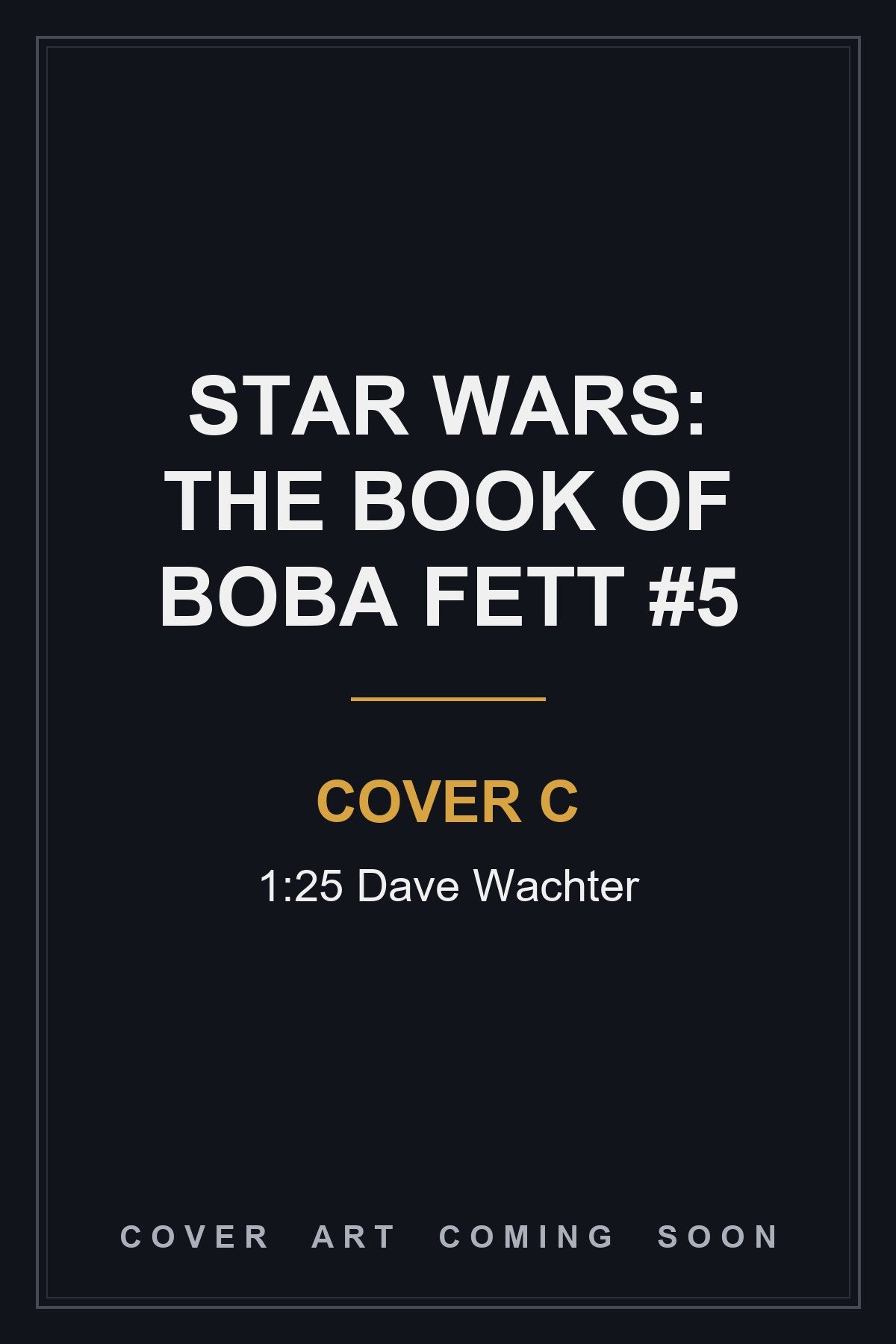 STAR WARS: THE BOOK OF BOBA FETT #5 Cover C 1:25 Dave Wachter - cover art coming soon