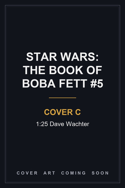 STAR WARS: THE BOOK OF BOBA FETT #5 Cover C 1:25 Dave Wachter - cover art coming soon