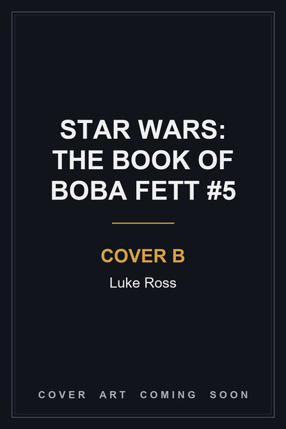 STAR WARS: THE BOOK OF BOBA FETT #5 Cover B Luke Ross - cover art coming soon