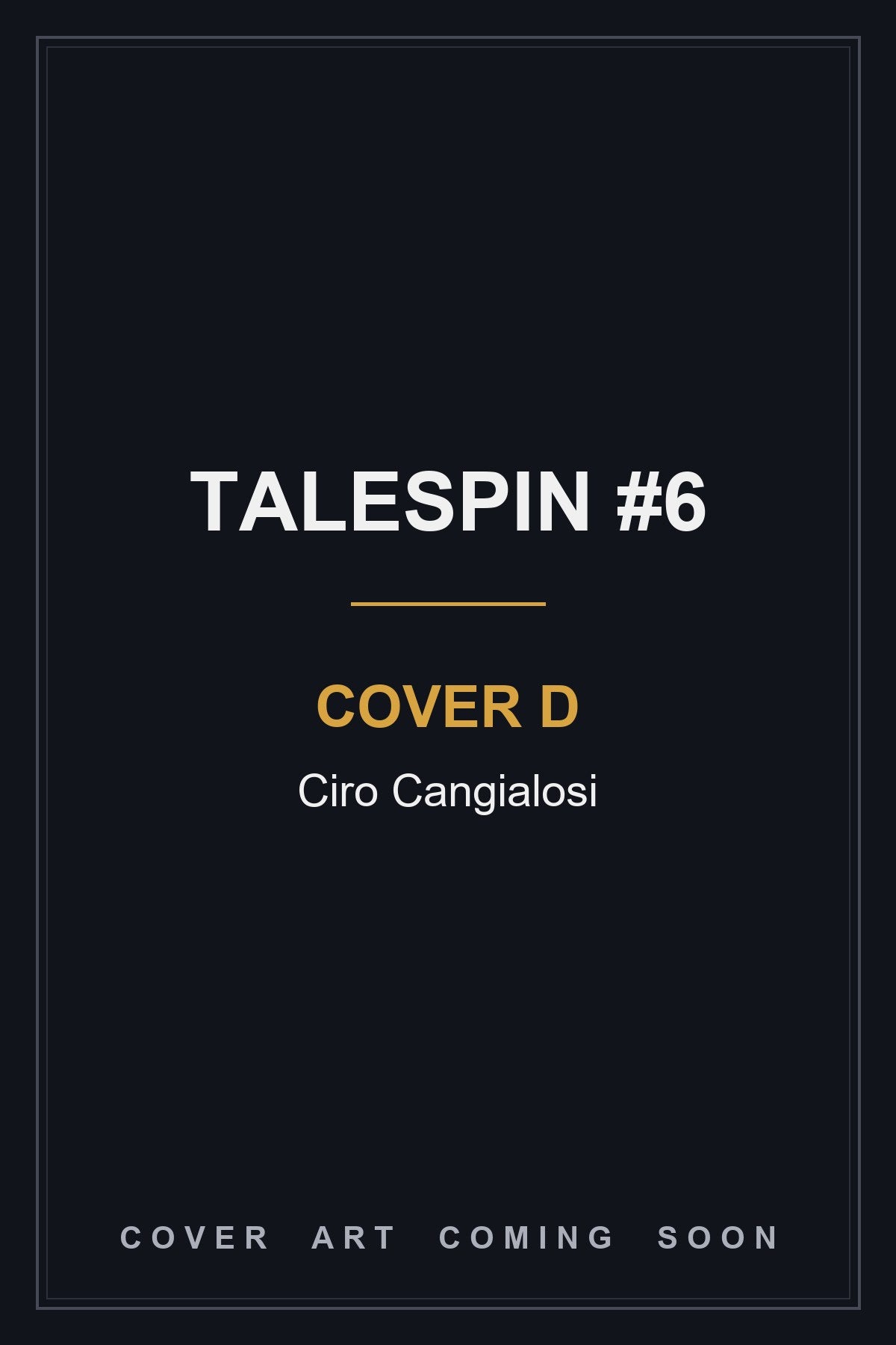 Talespin #6 Cover D Ciro Cangialosi - cover art coming soon