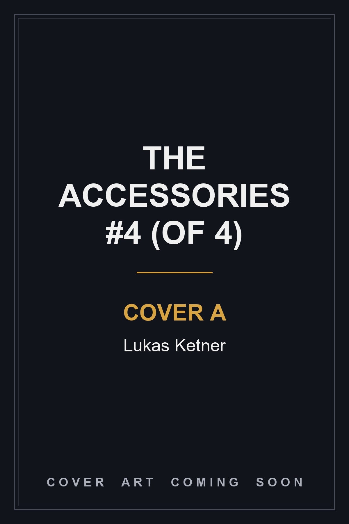 The Accessories #4 (Of 4) Cover A Lukas Ketner - cover art coming soon