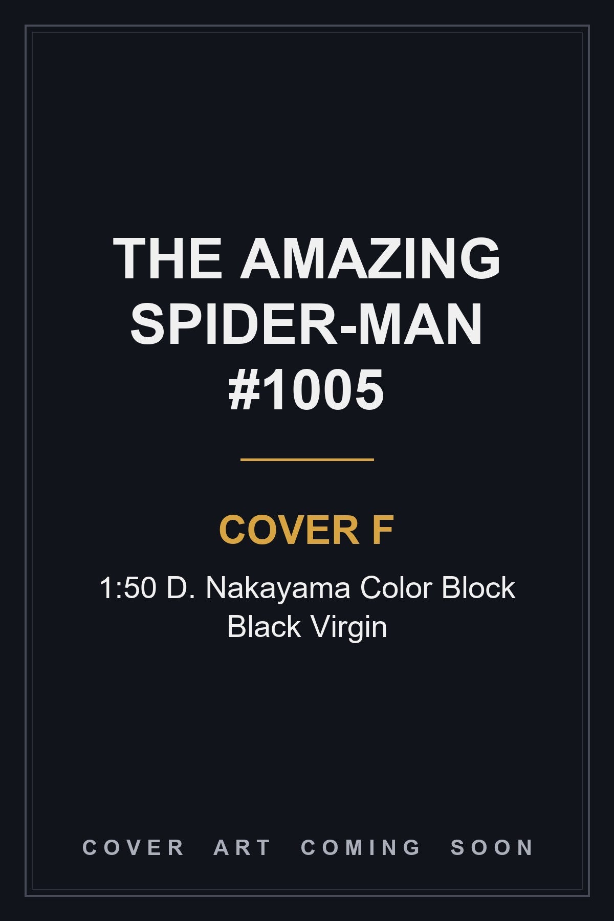 The Amazing Spider-Man #1005 Cover F 1:50 D. Nakayama Color Block Black Virgin - cover art coming soon