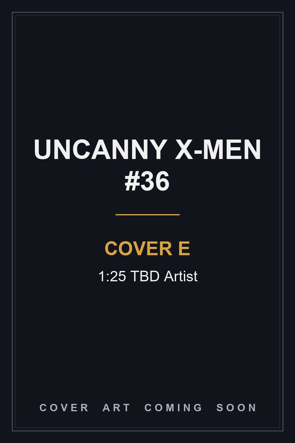 Uncanny X-Men #36 Cover E 1:25 TBD Artist — cover art coming soon