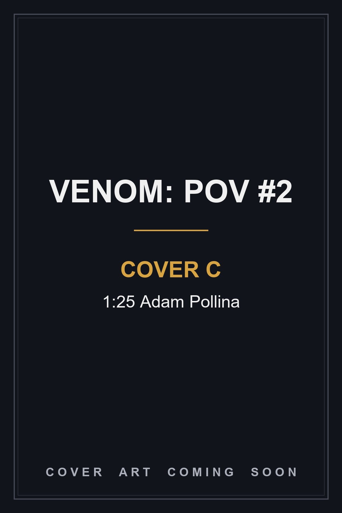 Venom: POV #2 Cover C 1:25 Adam Pollina - cover art coming soon
