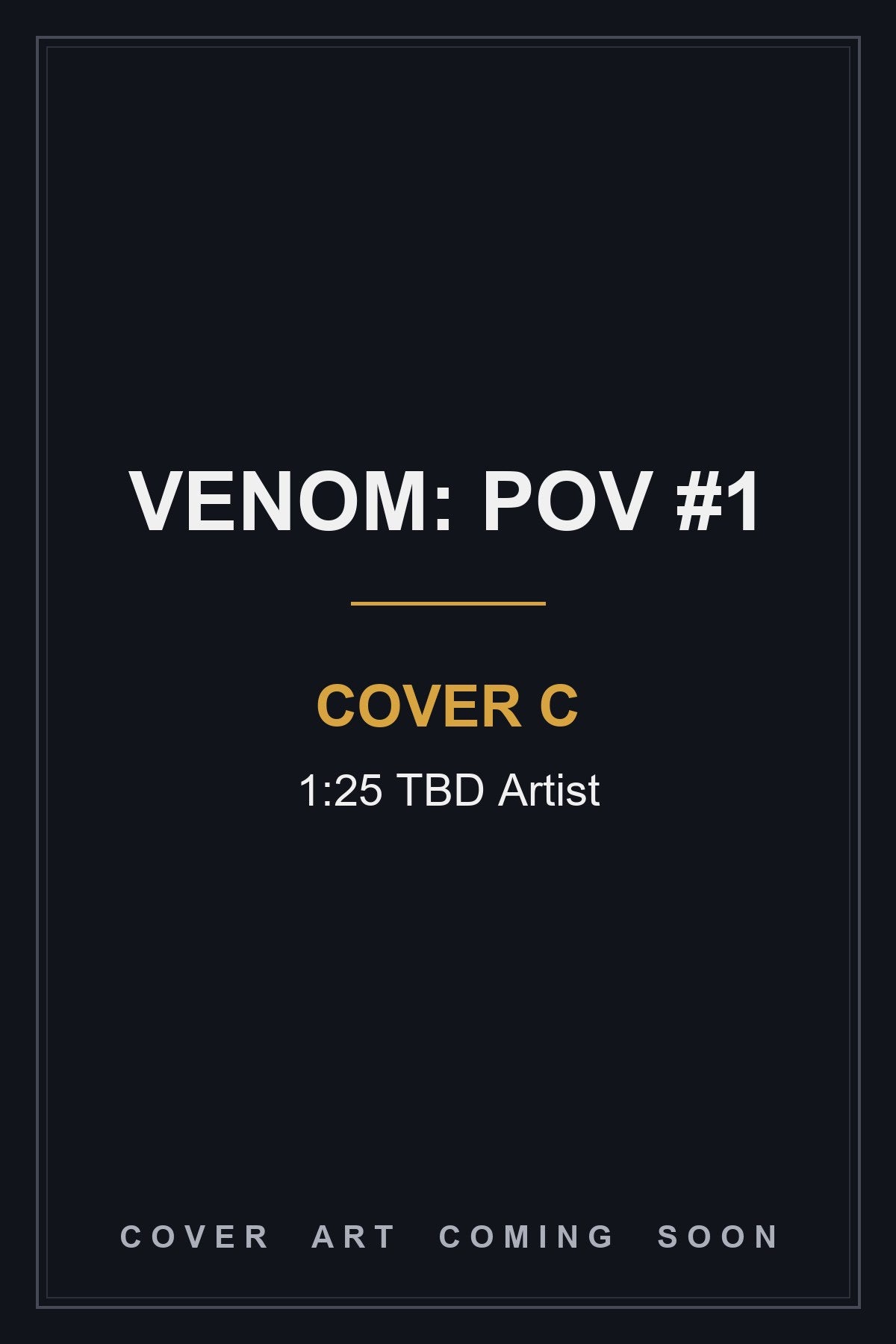 Venom: POV #1 Cover C 1:25 TBD Artist — cover art coming soon