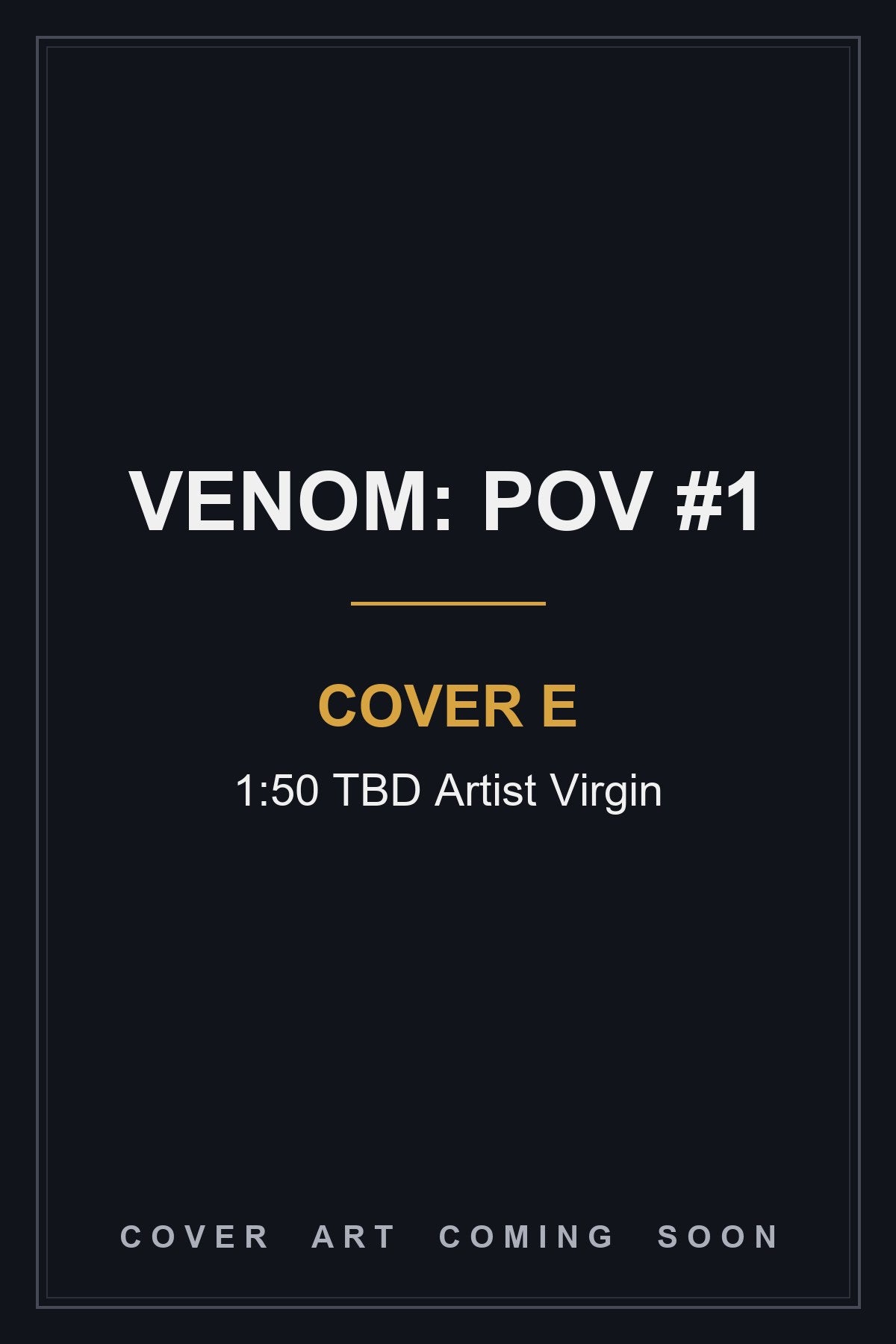 Venom: POV #1 Cover E 1:50 TBD Artist Virgin — cover art coming soon