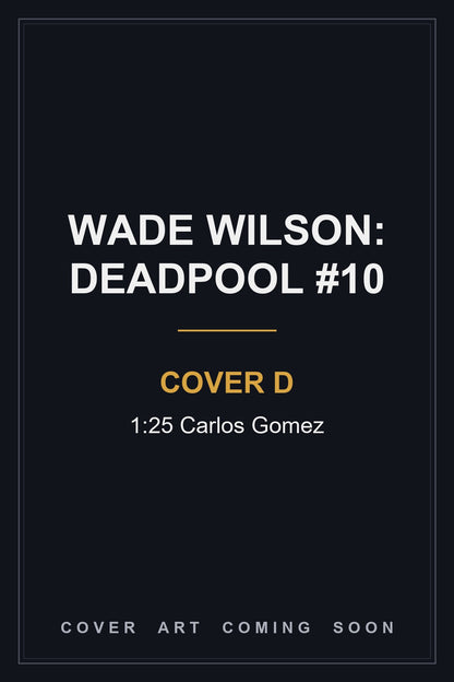 WADE WILSON: DEADPOOL #10 Cover D 1:25 Carlos Gomez - cover art coming soon