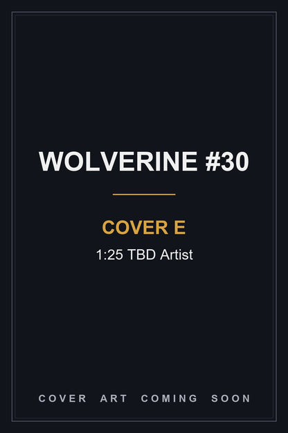 Wolverine #30 Cover E 1:25 TBD Artist — cover art coming soon