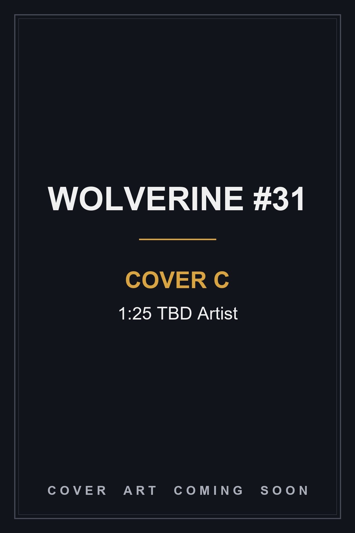 Wolverine #31 Cover C 1:25 TBD Artist - cover art coming soon