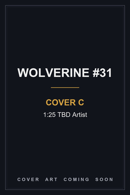 Wolverine #31 Cover C 1:25 TBD Artist - cover art coming soon