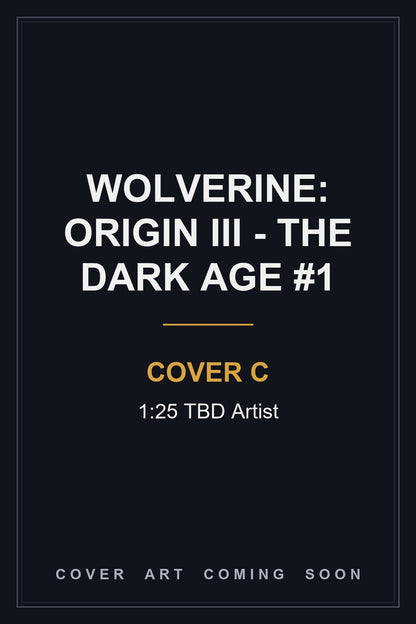 Wolverine: Origin III - The Dark Age #1 Cover C 1:25 TBD Artist — cover art coming soon