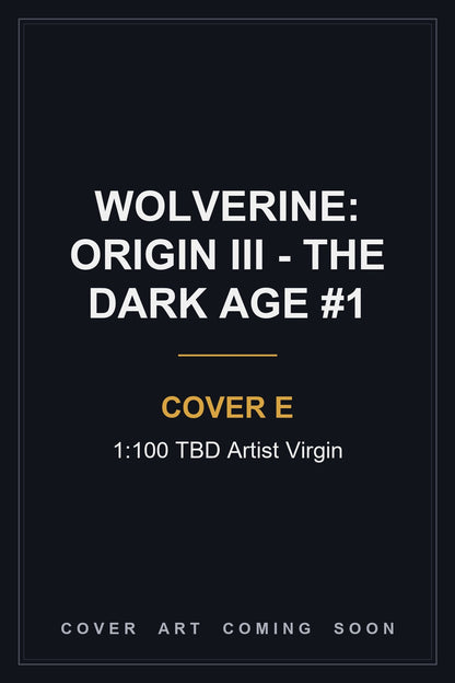 Wolverine: Origin III - The Dark Age #1 Cover E 1:100 TBD Artist Virgin — cover art coming soon