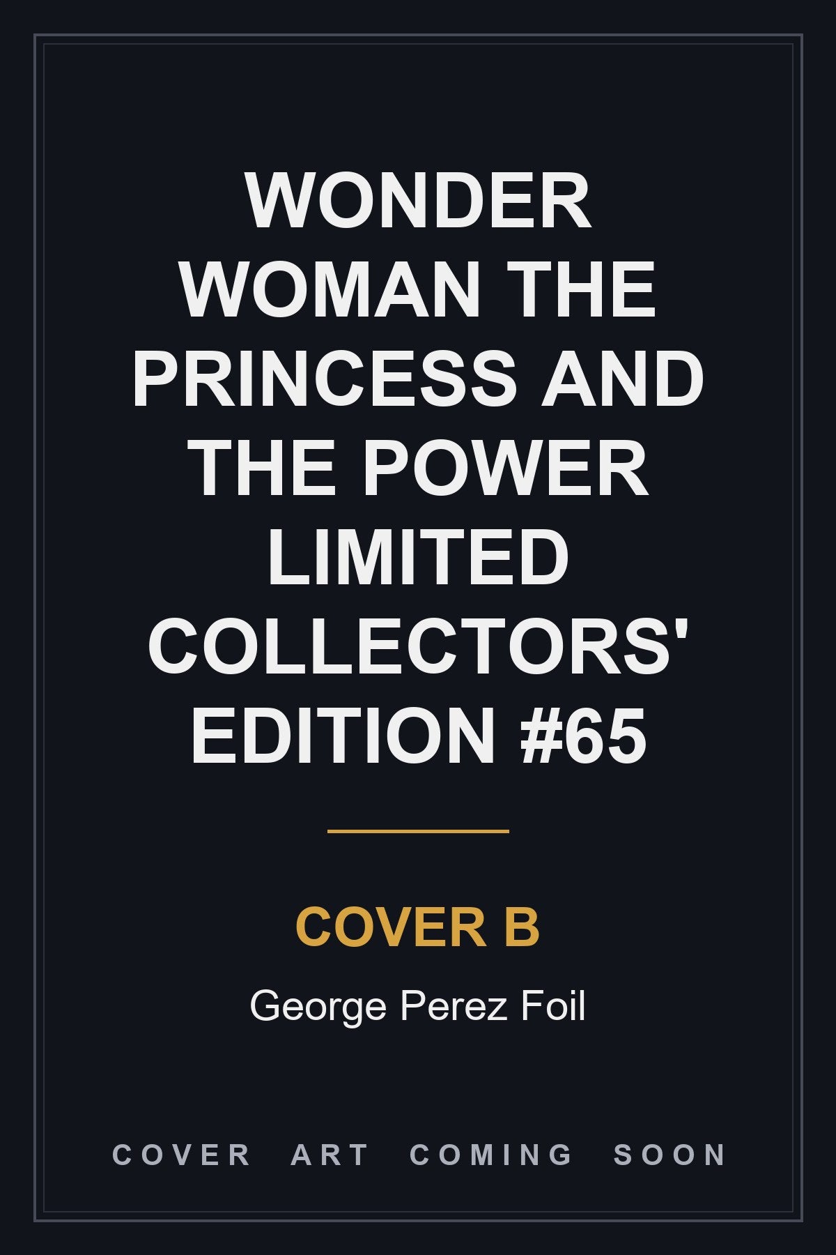 Wonder Woman The Princess and the Power Limited Collectors' Edition #65 Cover B George Perez Foil - cover art coming soon
