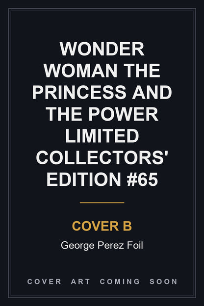 Wonder Woman The Princess and the Power Limited Collectors' Edition #65 Cover B George Perez Foil - cover art coming soon