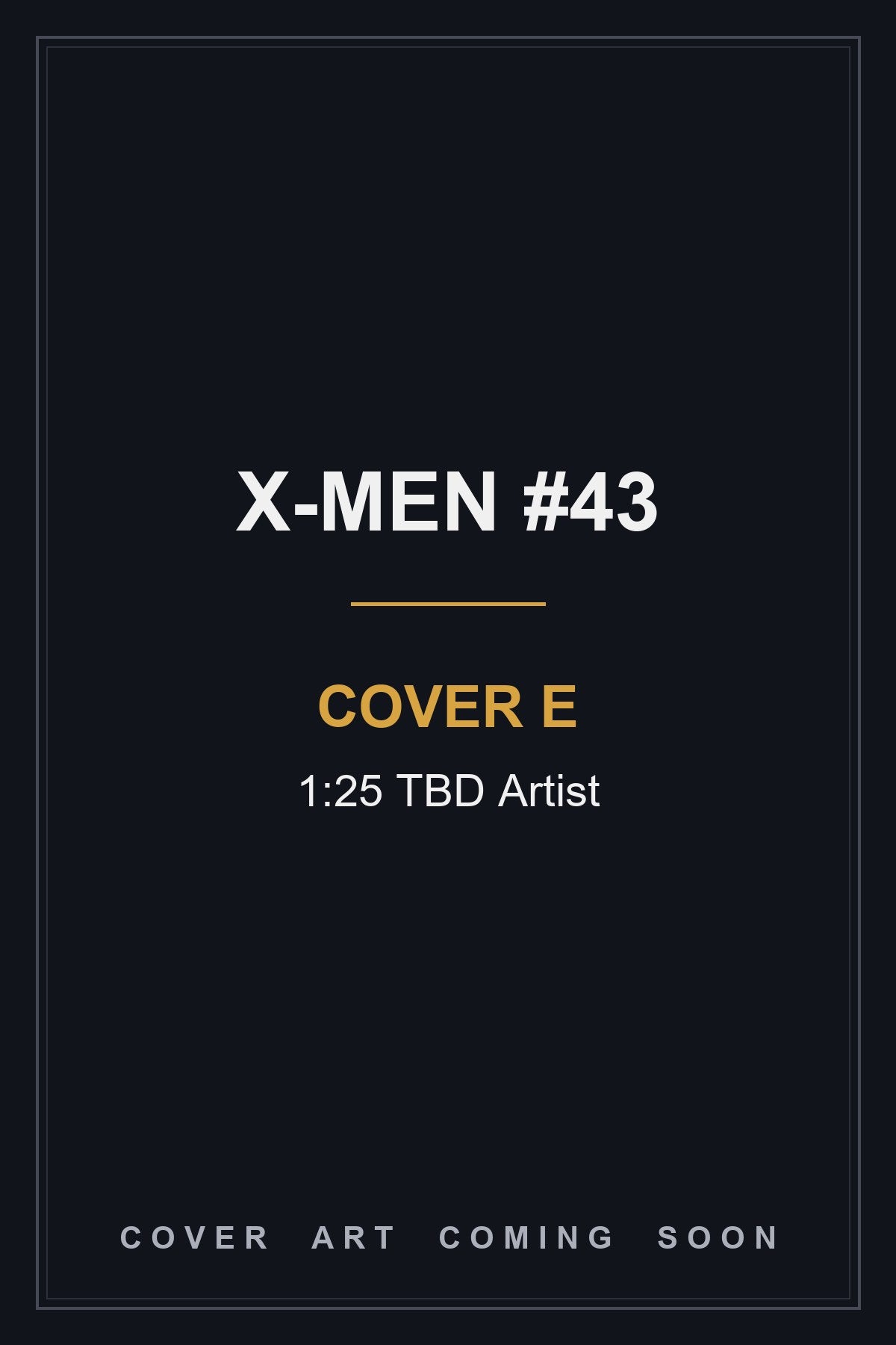 X-Men #43 Cover E 1:25 TBD Artist - cover art coming soon