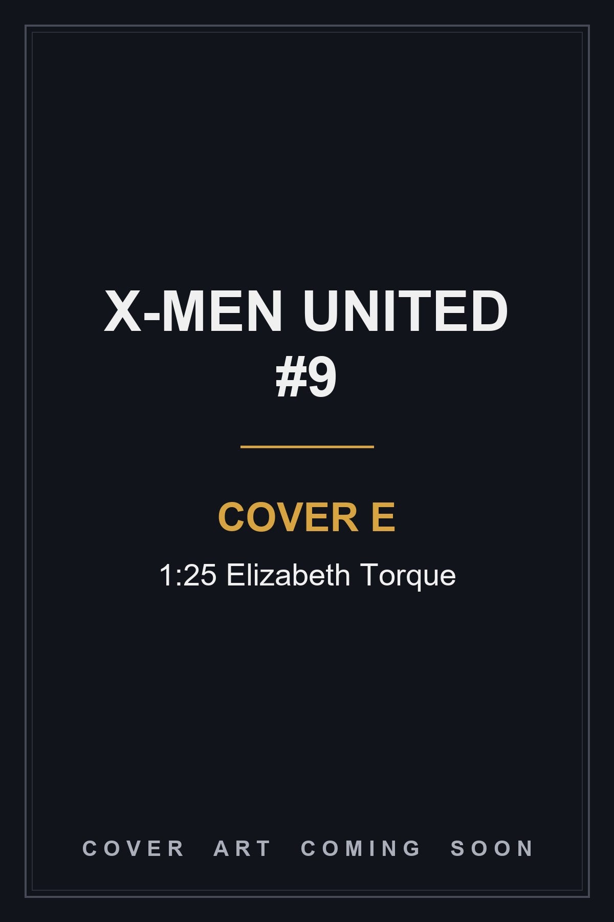 X-Men United #9 Cover E 1:25 Elizabeth Torque — cover art coming soon
